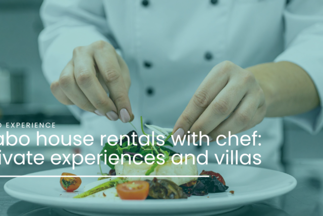 cabo house rentals with chef arch cabo experiences